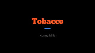 Tobacco
Kenny Mills
 