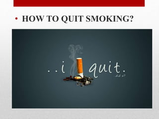 • HOW TO QUIT SMOKING?
 