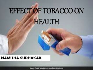 EFFECT OF TOBACCO ON
HEALTH
NAMITHA SUDHAKAR
 
