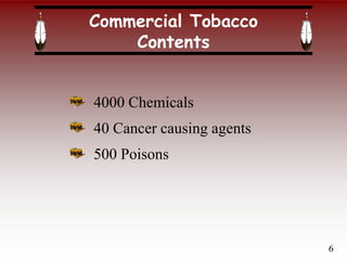 Commercial Tobacco
Contents
4000 Chemicals
40 Cancer causing agents
500 Poisons
6
 