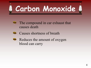 Carbon Monoxide
The compound in car exhaust that
causes death
Causes shortness of breath
Reduces the amount of oxygen
blood can carry
8
 