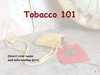 [Insert your name
and information here]
1
Tobacco 101
 