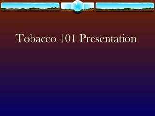 Tobacco 101 Presentation 