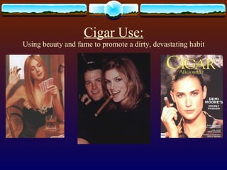Cigar Use: Using beauty and fame to promote a dirty, devastating habit 