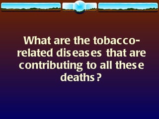 What are the tobacco-related diseases that are contributing to all these deaths? 