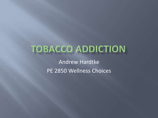 Tobacco Addiction Andrew Hardtke PE 2850 Wellness Choices 
