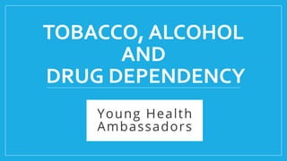 TOBACCO, ALCOHOL 
AND 
DRUG DEPENDENCY 
 