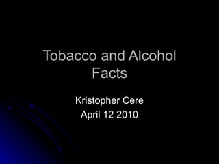 Tobacco and Alcohol Facts Kristopher Cere April 12 2010 