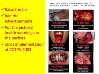 Raise the tax
Ban the
advertisements
Put the pictorial
health warnings on
the packets
Strict implementation
of COTPA-2003
38
 