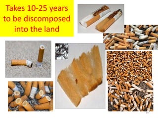 Takes 10-25 years
to be discomposed
into the land
39
 