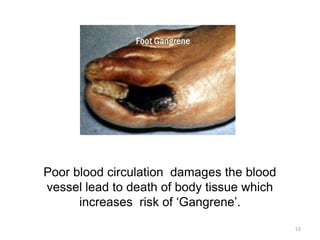 Poor blood circulation damages the blood
vessel lead to death of body tissue which
increases risk of ‘Gangrene’.
53
 