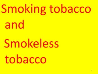 Smoking tobacco
and
Smokeless
tobacco
7
 