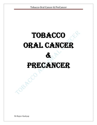 Tobacco Oral Cancer & PreCancer
Dr.Rajeev Kashyap
Tobacco
Oral cancer
&
Precancer
 