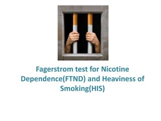 Fagerstrom test for Nicotine
Dependence(FTND) and Heaviness of
Smoking(HIS)
 