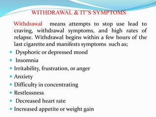 WITHDRAWAL & IT’S SYMPTOMS
Withdrawal means attempts to stop use lead to
craving, withdrawal symptoms, and high rates of
r...