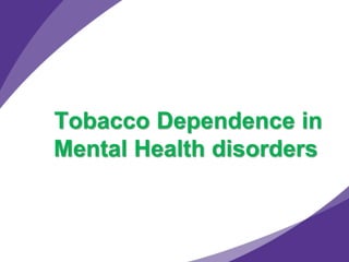 Tobacco Dependence in 
Mental Health disorders 
 