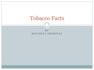 By Mitchell ShortellTobacco Facts