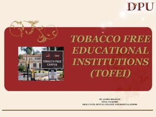 TOBACCO FREE
EDUCATIONAL
INSTITUTIONS
(TOFEI)
BY ALISHA BHAMANI
FINAL YEAR BDS
DR.D.Y PATIL DENTAL COLLEGE AND HOSPITAL,PIMPRI
 