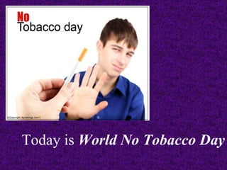 Today is  World No Tobacco Day 