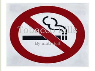 Tobacco kills By matt doll 