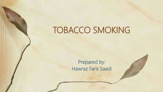 TOBACCO SMOKING
Prepared by:
Hawraz Faris Saadi
 