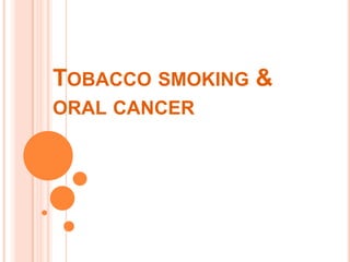 TOBACCO SMOKING &
ORAL CANCER
 