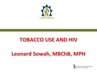 TOBACCO USE AND HIV

Leonard Sowah, MBChB, MPH
             1
 