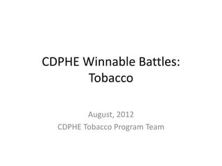 CDPHE Winnable Battles:
      Tobacco

         August, 2012
  CDPHE Tobacco Program Team
 