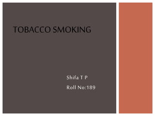 Shifa T P
Roll No:189
TOBACCO SMOKING
 