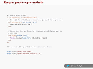 Resque: generic async methods



  # A simple async helper
  class Repository < ActiveRecord::Base
    # This will be call...