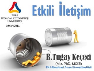 Etkili İletişim- TOBB-ETU Üniversitesi /ANKARA- 3 mart 2011
