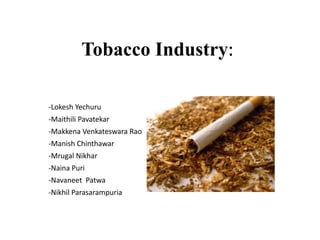 Tobacco Industry:
-Lokesh Yechuru
-Maithili Pavatekar
-Makkena Venkateswara Rao
-Manish Chinthawar
-Mrugal Nikhar
-Naina Puri
-Navaneet Patwa
-Nikhil Parasarampuria
 