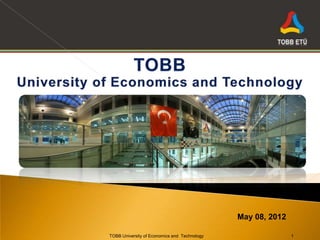 1




                                              May 08, 2012

TOBB University of Economics and Technology                  1
 