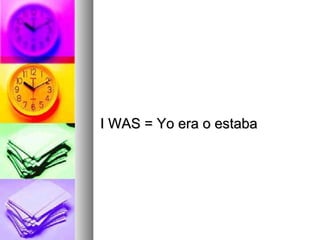I WAS = Yo era o estaba 