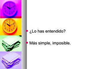 ¿Lo has entendido? Más simple, imposible. 