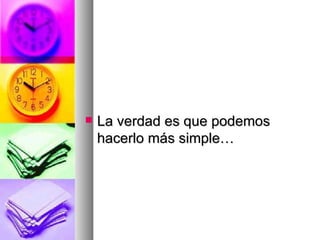 La verdad es que podemos hacerlo más simple… 