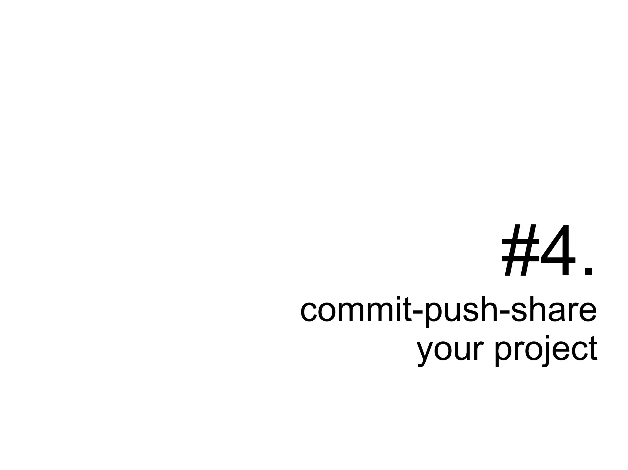 #4.
commit-push-share
your project