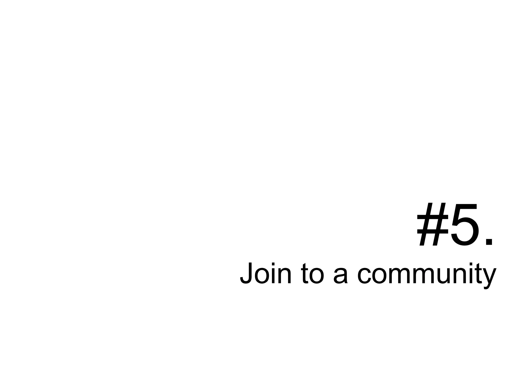 #5.
Join to a community