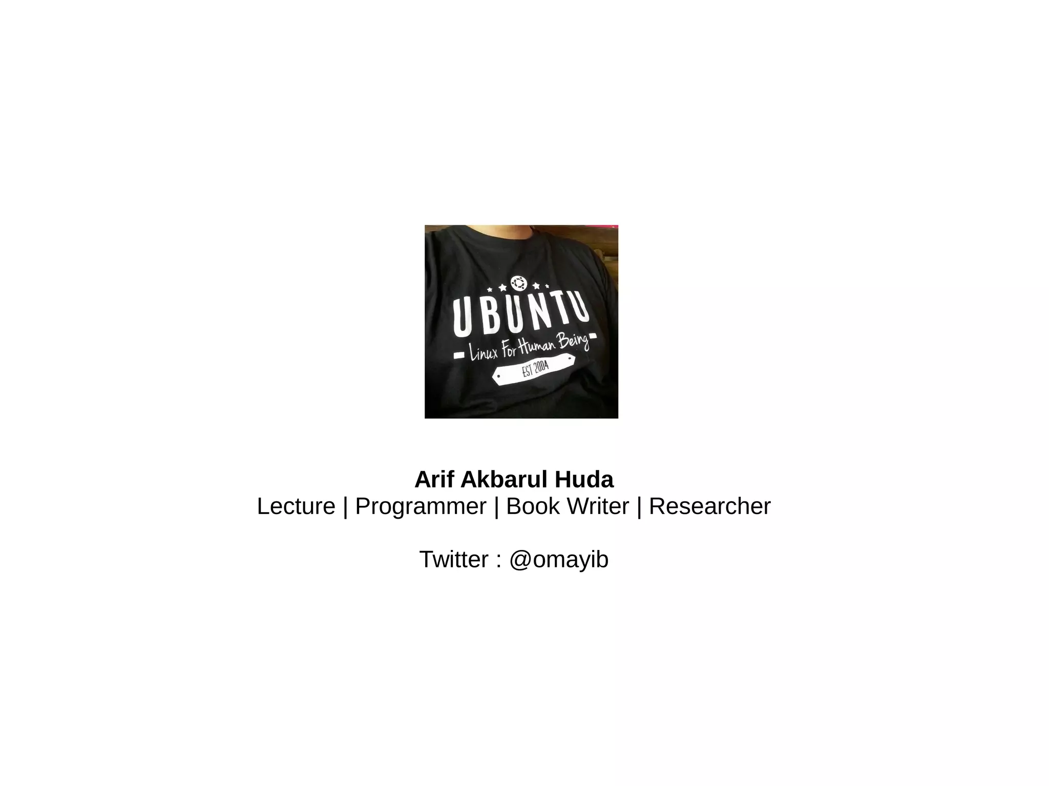Arif Akbarul Huda
Lecture | Programmer | Book Writer | Researcher
Twitter : @omayib