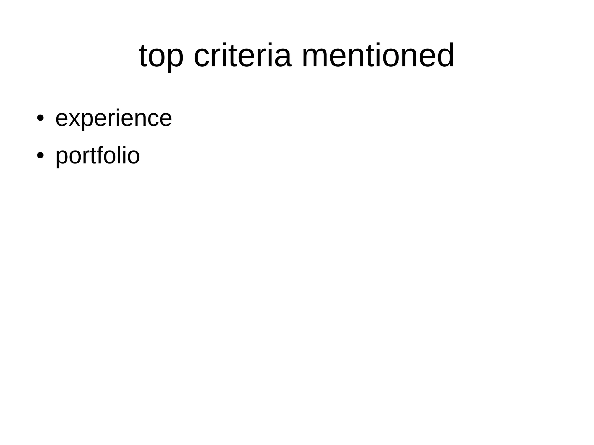 top criteria mentioned
● experience
● portfolio