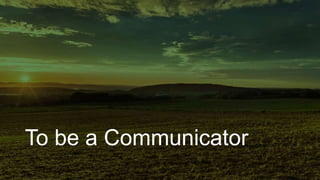 To be a Communicator
 