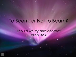 To Beam, or Not to Beam? Should we try and contact alien life? 