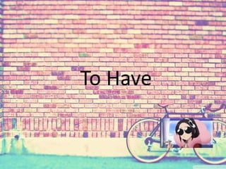 To Have 
 
