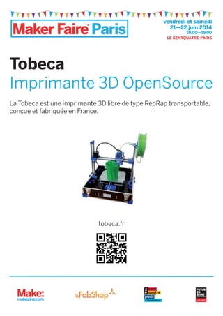 Tobeca
Imprimante 3D OpenSource
La Tobeca est une imprimante 3D libre de type RepRap transportable,
conçue et fabriquée en France.
tobeca.fr
l’incubateur
 