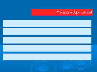 . ‫تغيرها‬ ‫تريد‬ ‫التى‬ ‫العادة‬ ‫حدد‬
‫؟‬ ‫العادات‬ ‫تغير‬ ‫يمكنك‬ ‫كيف‬‫؟‬ ‫العادات‬ ‫تغير‬ ‫يمكنك‬ ‫كيف‬‫؟‬ ‫جديدة‬ ‫مهارة‬ ‫اكتساب‬
 
