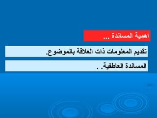 .‫بالموضوع‬ ‫العلقة‬ ‫ذات‬ ‫المعلومات‬ ‫تقديم‬
.‫العاطفية‬ ‫المساندة‬.‫العاطفية‬ ‫المساندة‬.
... ‫المساندة‬ ‫اهمية‬... ‫المساندة‬ ‫اهمية‬
.‫بالموضوع‬ ‫العلقة‬ ‫ذات‬ ‫المعلومات‬ ‫تقديم‬
... ‫المساندة‬ ‫اهمية‬
 