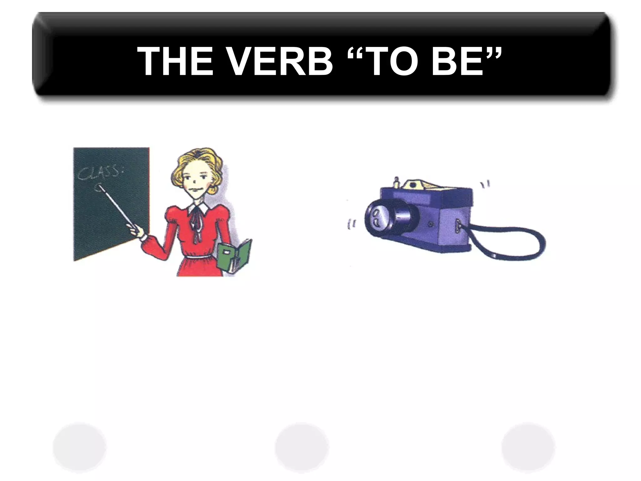 THE VERB “TO BE”
 