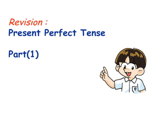 Revision :
Present Perfect Tense
Part(1)
 