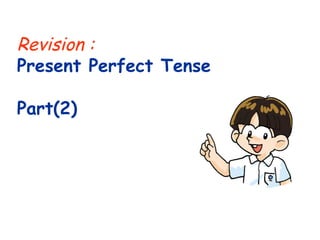 Revision :
Present Perfect Tense
Part(2)
 