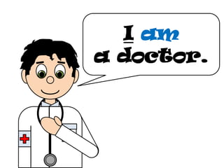 I am
a doctor.

 